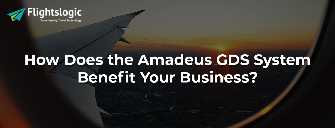 How Does the Amadeus GDS System Benefit Your Business?