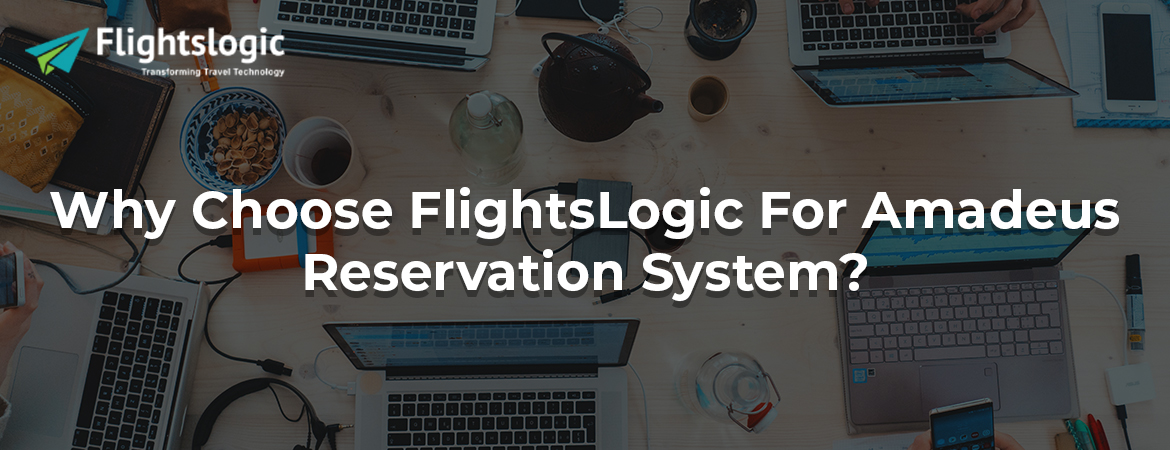 Why Choose FlightsLogic For Amadeus Reservation System?