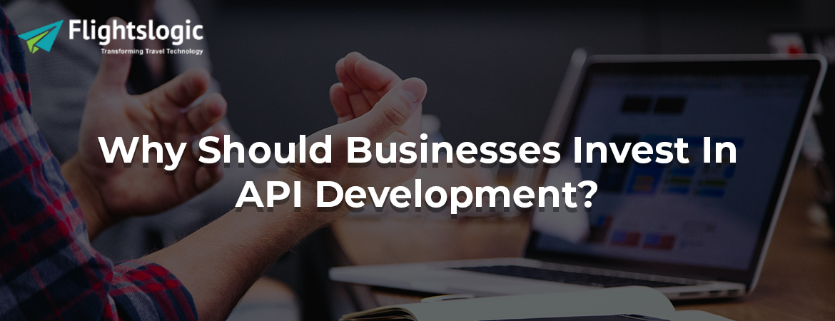 Why Should Businesses Invest In API Development?