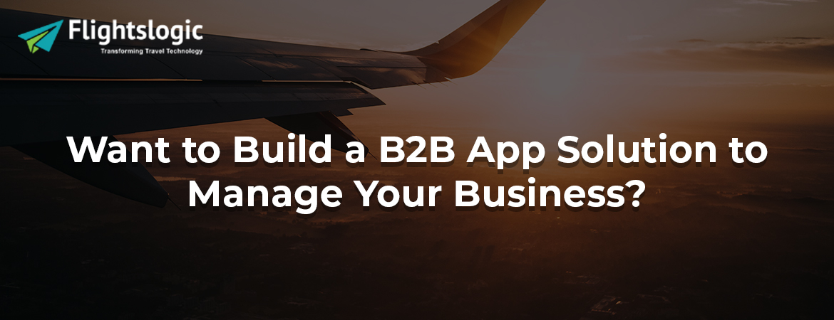 Want to Build a B2B App Solution to Manage Your Business?