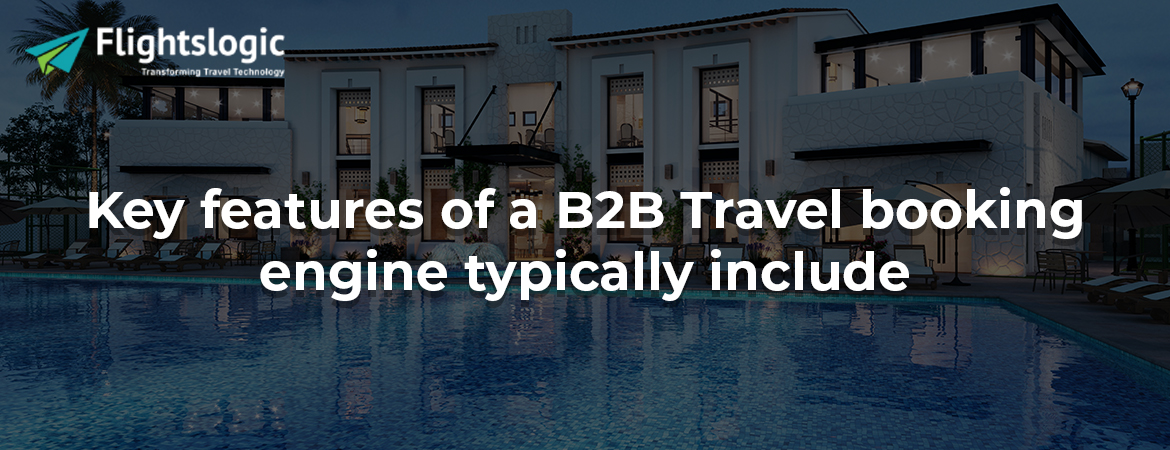 Key features of a B2B Travel booking engine typically include