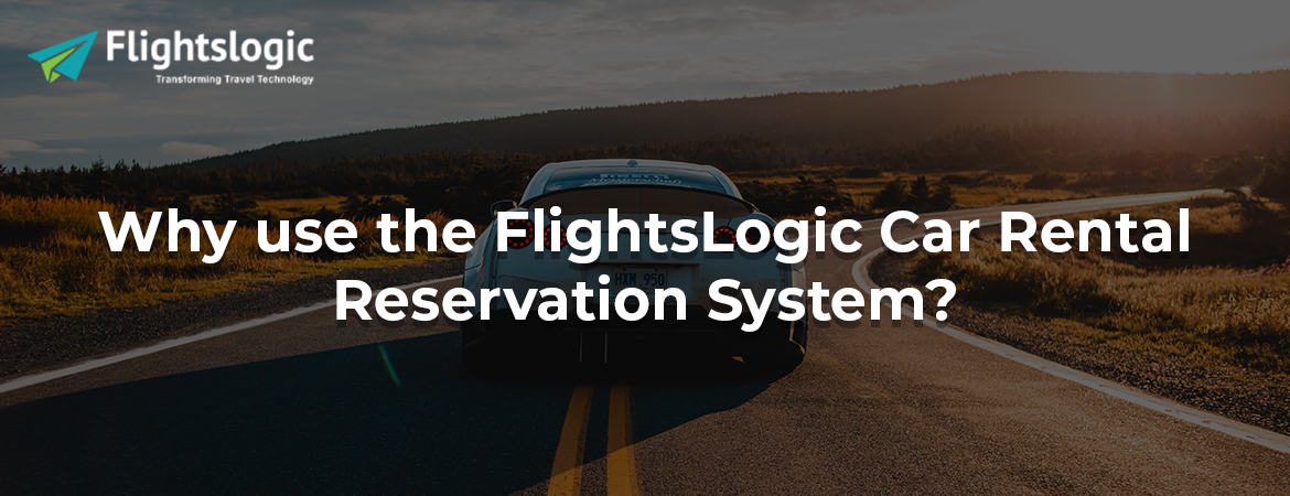 Why use the FlightsLogic Car Rental Reservation System?