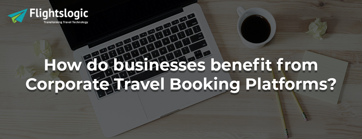 How do businesses benefit from Corporate Travel Booking Platforms?