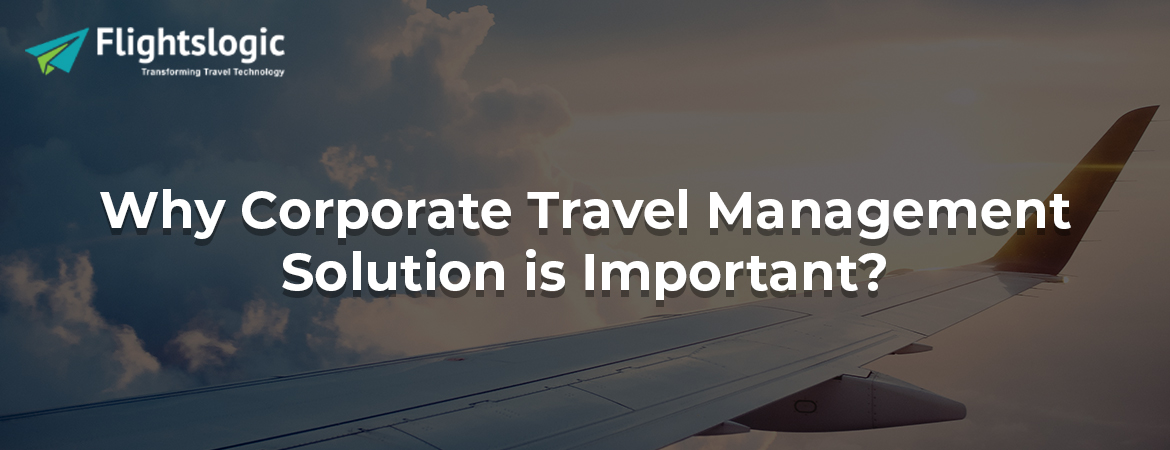 Why Corporate Travel Management Solution is Important?