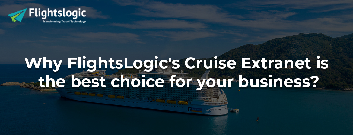 Why FlightsLogic's Cruise Extranet is the best choice for your business?