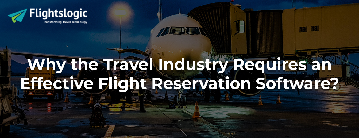 Why the Travel Industry Requires an Effective Flight Reservation Software?