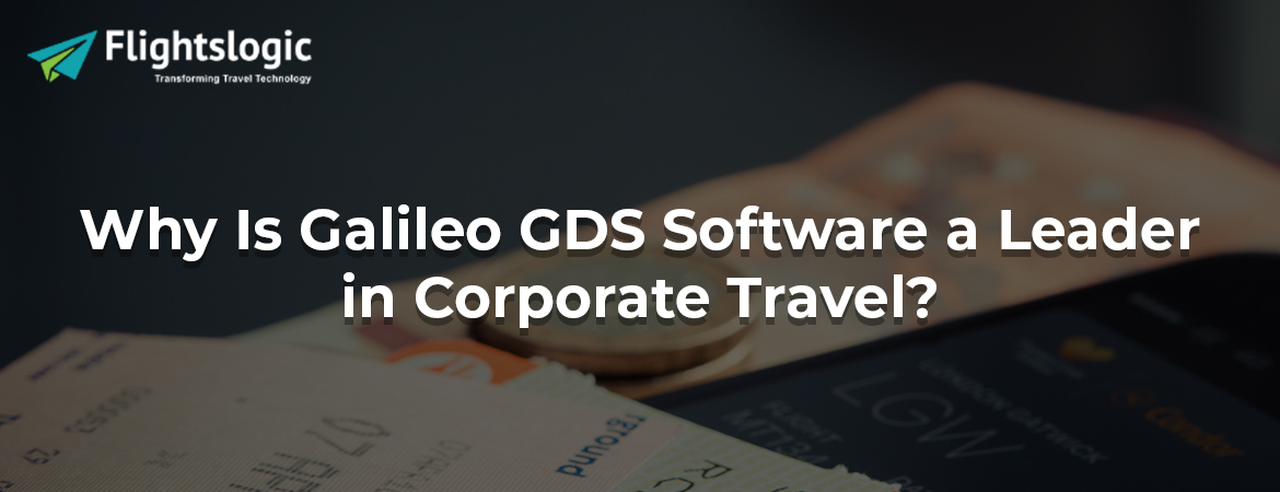 Why Is Galileo GDS Software a Leader in Corporate Travel?