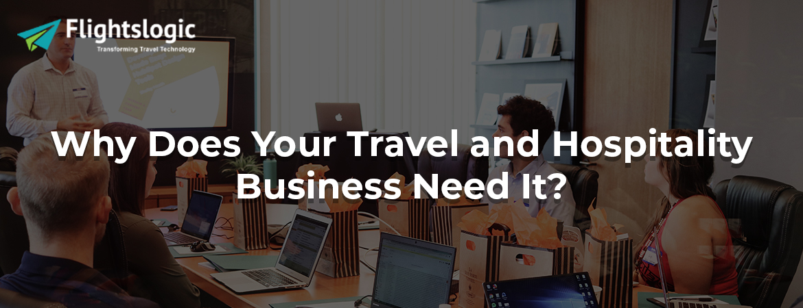 Why Does Your Travel and Hospitality Business Need It?