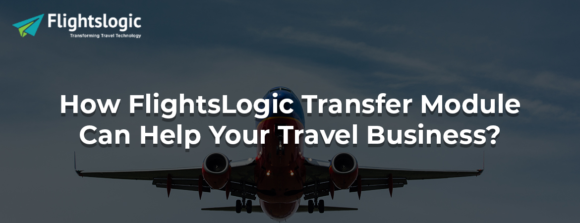 How FlightsLogic Transfer Module Can Help Your Travel Business?