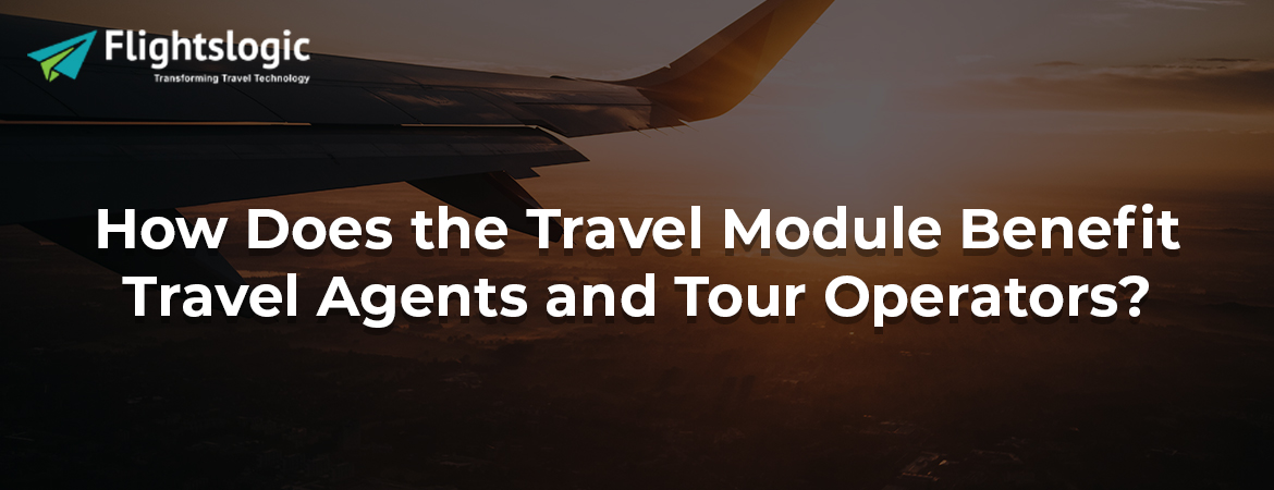 How Does the Travel Module Benefit Travel Agents and Tour Operators?