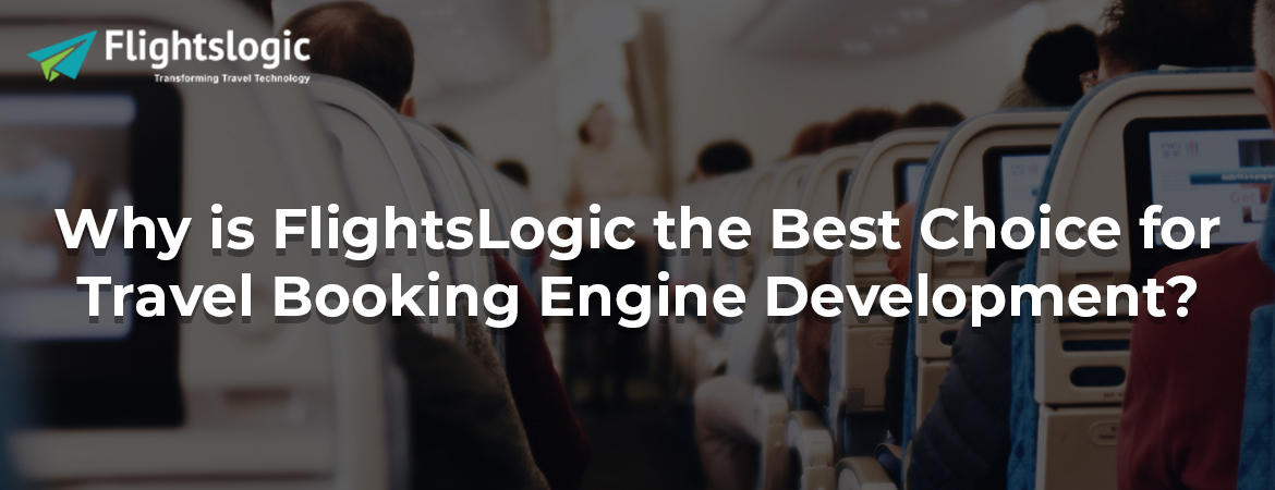 Why is FlightsLogic the Best Choice for Travel Booking Engine Development?