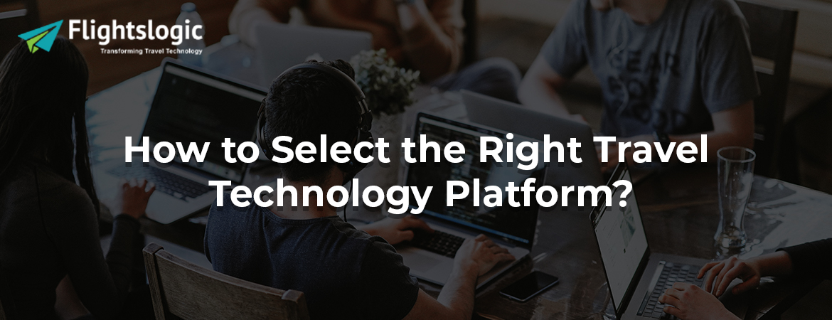 How to Select the Right Travel Technology Platform?