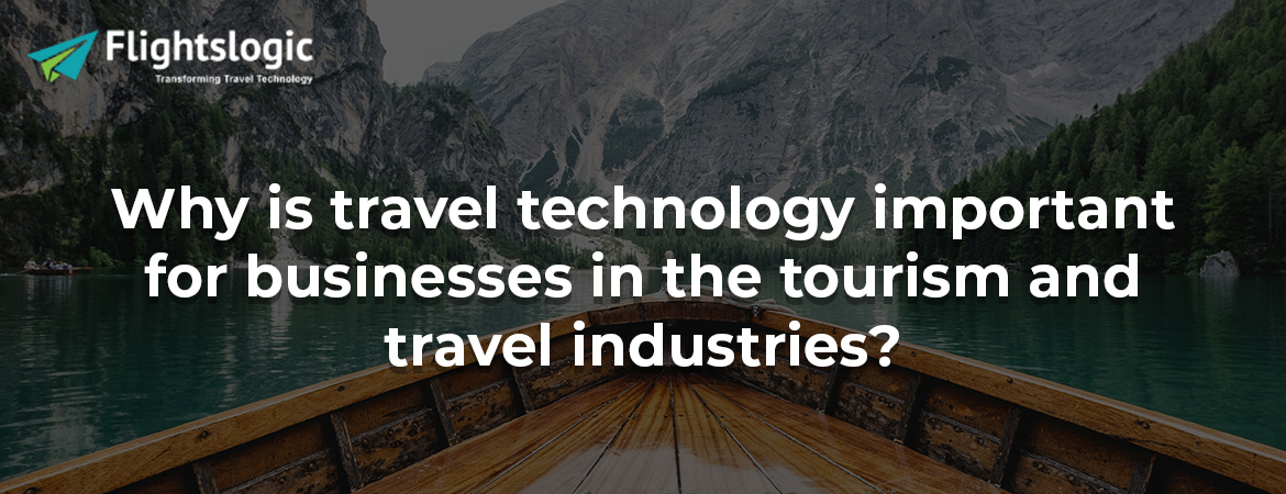 Why is travel technology important for businesses in the tourism and travel industries?