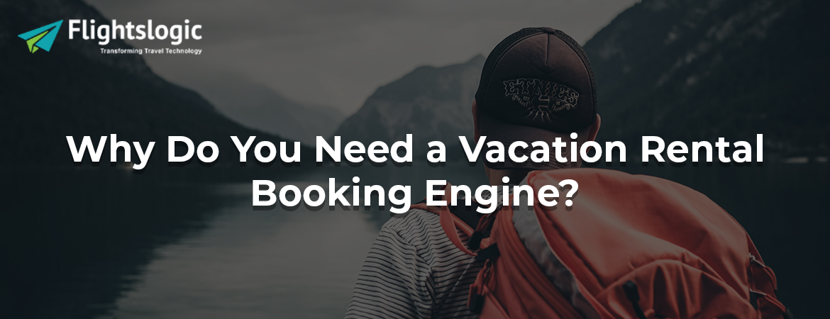 Why Do You Need a Vacation Rental Booking Engine?