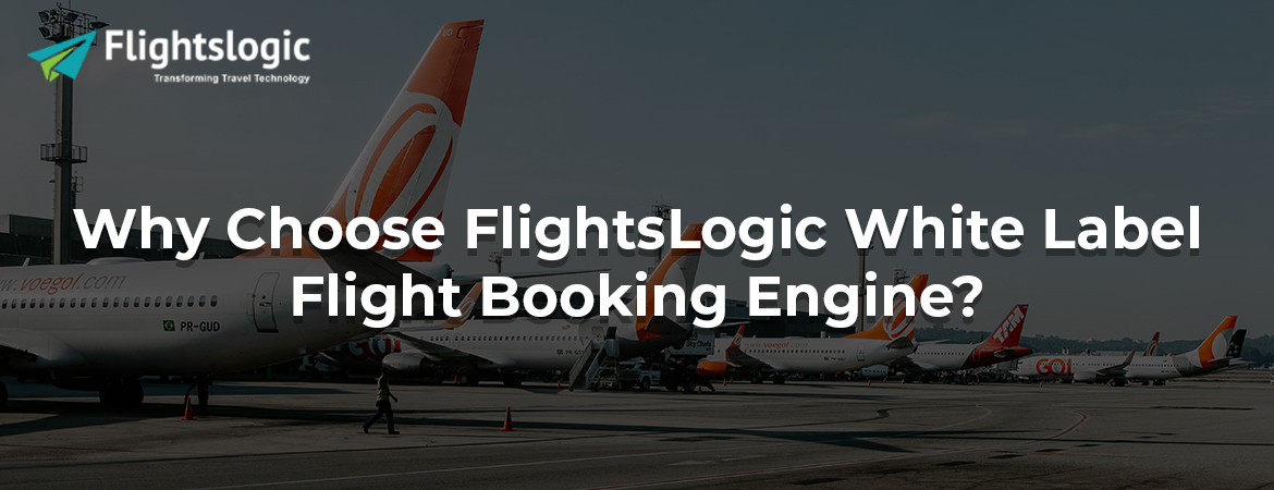 Why Choose FlightsLogic White Label Flight Booking Engine?