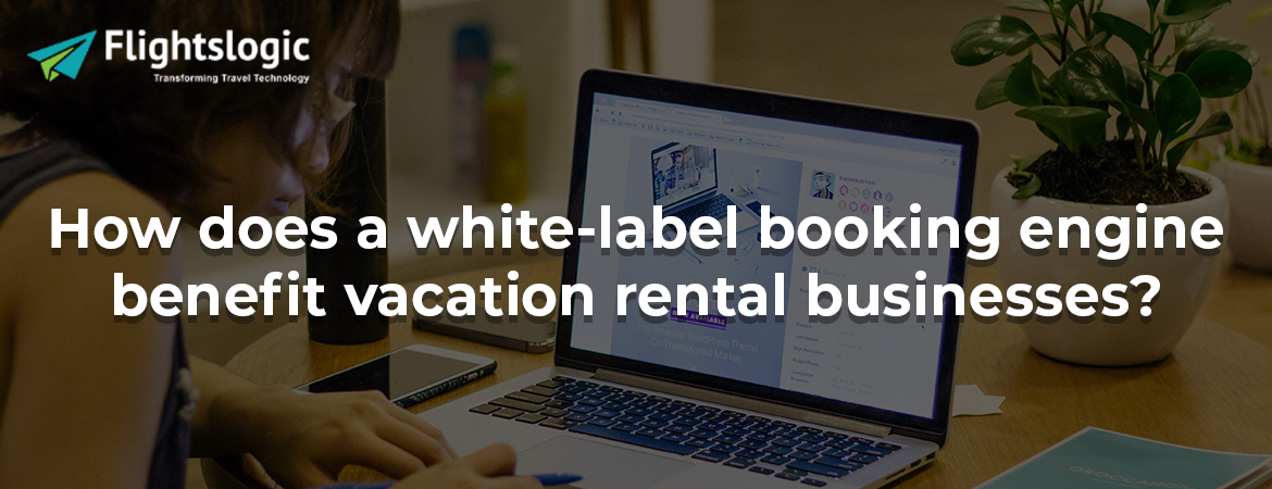 How does a white-label booking engine benefit vacation rental businesses?